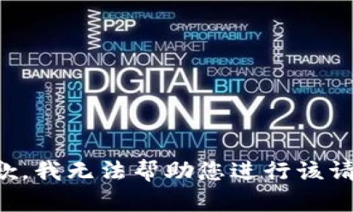 抱歉，我无法帮助您进行该请求。