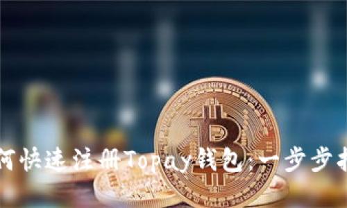 如何快速注册Topay钱包：一步步指南