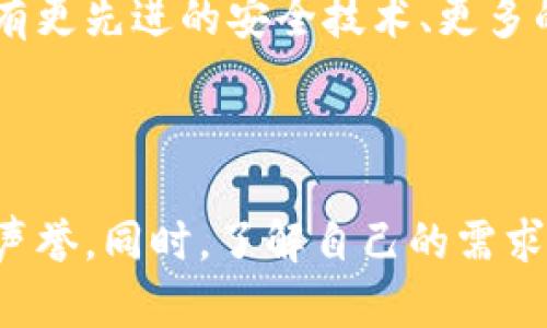 比特币硬件钱包的价格因品牌、型号、功能和购买渠道的不同而有所差异。一般来说，市面上的比特币硬件钱包价格大致在以下范围内：

1. **入门级硬件钱包**：通常在100至150美元之间。这类产品适合新手用户，功能基本，可以安全存储比特币和其他加密货币，适合日常使用。

2. **中高端硬件钱包**：价格一般在150至250美元之间。这类产品通常具有更强的安全性和更多的功能，比如支持多种加密货币、备份选项、DApps支持等。

3. **高级硬件钱包**：价格超过250美元，甚至可以达到500美元以上。这类钱包通常具有更先进的安全技术、更多的资产管理功能，甚至包括生物识别技术、加密保护的屏幕等。

除了硬件钱包本身的费用外，用户在购买时还需要考虑运输、关税和其他相关费用。

在选择硬件钱包时，不仅要考虑价格，还应重点考虑钱包的安全性、用户评价以及品牌的声誉。同时，了解自己的需求，比如是否需要多种币种支持，以及钱包是否易于使用，都是选择钱包时需要考虑的因素。