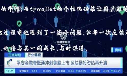 biao ti/biao titpwallet内测版：探索区块链钱包的未来/biao ti  
区块链, 钱包, 内测/guanjianci  

什么是tpwallet？
tpwallet是一款新兴的区块链钱包，旨在为用户提供更安全、更方便的数字资产管理体验。它不仅支持多种主流加密货币，还具备强大的安全功能和用户友好的界面。这款钱包的一大亮点就是其内测版，允许用户在正式发布之前体验到新功能并给出反馈。

我的区块链钱包之旅
回想起我第一次接触区块链钱包的经历，那是2017年。我通过一个朋友了解到了比特币，并被吸引住了。兴奋之下，我下载了一个当时非常流行的钱包，但很快就因为技术复杂和安全性的考虑感到沮丧。为了避免类似的情况，tpwallet的内测版吸引了我的注意。

tpwallet的功能亮点
tpwallet的内测版引入了多项新功能，结合了用户反馈，使得整个用户体验更加流畅。首先，钱包的界面设计十分直观，即使是初学者也能快速上手。从界面的颜色搭配到各种按键的布局，设计师们都在努力还原一个友好的环境。

其次，安全性是tpwallet最重要的卖点之一。内测版中新增了多层加密机制，以保护用户的私钥。这让我想起我曾经使用的一个钱包，因安全性欠佳而损失了部分资金。因此，能在tpwallet中享受更高的安全标准，让我倍感踏实。

如何加入内测体验？
对于想要参与tpwallet内测版的人来说，加入非常简单。用户需要注册账户并填写申请表。由于内测名额有限，团队会优先考虑积极参与社区讨论和提供反馈的用户。这种方法确保了参与者不仅是“消费者”，而是钱包产品的共同建设者。

社区的力量
作为一个币圈的新手，我早期时常感到孤独。但tpwallet的社区则完全改变了我的想法。在内测阶段，社区成员们通过论坛和社交媒体积极分享他们的体验和反馈。我曾在一个讨论组中看到一个用户提到他们希望增加某种加密货币的支持，在接下来的更新中，开发团队便采纳了这个建议。这让我感受到，自己的声音是被听到的，我的意见能够影响产品的发展。

个性化体验的未来
tpwallet向个性化体验的方向发展，让我想起小时候使用的那些简单的电子产品。记得我刚开始接触智能手机时，总是想定制自己的主屏幕，以使其更符合我的个性。而tpwallet的个性化功能让用户能够选择不同的主题和布局，甚至可以定制他们的资产展示方式。这种与生俱来的创造需求在此次内测版中得到了充分体现，再次拨动了我的心弦。

总结与期望
总的来说，tpwallet内测版让我感受到了一种全新的区块链钱包体验。安全性、用户友好性、个性化以及社区参与感都让我对其未来的发展充满期待。尽管在此过程中也遇到了一些小问题，但每一次反馈都得到了开发团队的认真对待。

未来的金融世界里，数字资产管理将成为必不可少的一部分。tpwallet显然希望在其中占据一席之地，并通过不断的创新和迭代来迎接挑战。作为用户的我们，也将与其一同成长，与时俱进。

最后，我希望更多的朋友能够加入这个大家庭，体验tpwallet的魅力。让我们一同见证区块链钱包的未来！