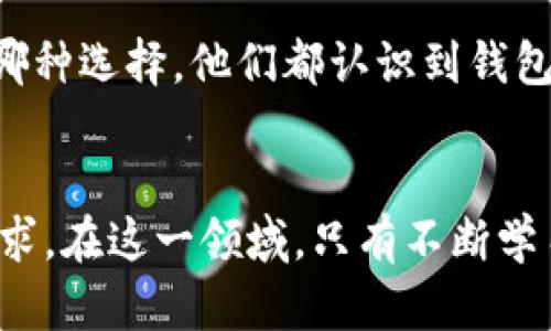区块链钱包分为两种主要类型：热钱包和冷钱包。在这两种不同类型的钱包中，服务器的角色和功能有所不同。

### 热钱包
热钱包是指直接连接互联网的钱包。例如，很多在线交易所提供的数字货币钱包都属于热钱包。在这些热钱包中，钱包的信息和用户的私钥通常存储在服务器上。因此，从这个角度来看，热钱包是依赖于服务器进行操作的。

#### 服务器的作用
1. **资产管理**：热钱包可以轻松管理用户的资产，因为所有数据都在服务器上。
2. **便于交易**：用户可以快速进行交易，因为服务器处理大部分操作，能够即时反应市场变化。
3. **易于恢复**：如果用户遗失了设备，只需通过邮箱验证等方式，就能够恢复钱包。

### 冷钱包
冷钱包是指离线的钱包，通常是硬件钱包或者纸钱包。冷钱包不需要任何服务器，因为用户的私钥和资产信息是完全保存在本地设备上。

#### 冷钱包的特点
1. **安全性高**：因为不连接互联网，冷钱包表现得比热钱包更安全，适合长期存储资产。
2. **不依赖服务器**：用户完全控制自己的私钥和资产，无需依赖第三方服务。

### 个人观点
在我小时候，我对数字货币的概念还很模糊。当时的我认为，区块链钱包就如同一个保险箱，而区块链的复杂性则让我感到畏惧。然而，随着对区块链和数字货币的认识加深，我逐渐意识到，无论是热钱包还是冷钱包，其核心都是为了保护和管理我们的数字资产。

#### 知识的积累
我记得在学习区块链时，第一次听说冷钱包的概念时，脑海中立即浮现出“保险”这个词。就像存钱在银行里更安全一样，冷钱包为数字资产提供了一层额外的保护。这种对比让我更加理解了冷钱包的重要性，也让我逐步形成了合理的投资策略。

### 热钱包与冷钱包的权衡
当谈到安全性和便利性时，热钱包和冷钱包各有优劣。如果你是频繁交易的投资者，热钱包的便利性似乎更适合你。然而，如果你是一个长期持有者，冷钱包可能就是你的最佳选择。在生活中，我们总是要在安全与便利之间找到一个平衡点。

### 区块链技术的普及
随着区块链技术的逐渐普及，越来越多的人开始关注数字资产。在我身边的朋友中，有的人积极投资比特币，而有些人则选择了以太坊。无论是哪种选择，他们都认识到钱包的重要性。有朋友曾对我说：“我不希望我的资产被黑客盗取，因此我选择冷钱包。”这句话虽然简单，但却深刻反映了人们对安全性提高的关注。

### 结语
在了解区块链钱包的结构时，我更加认识到一个安全的钱包对于保护数字资产的重要性。无论选择热钱包还是冷钱包，关键在于了解自身的需求。在这一领域，只有不断学习，我们才能更好地保护我们的数字资产。