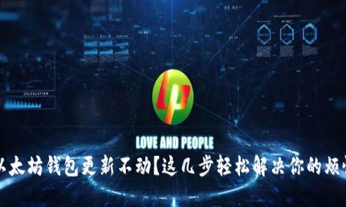 以太坊钱包更新不动？这几步轻松解决你的烦恼