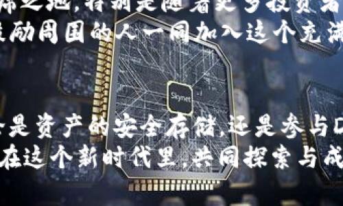 全面解析TPWallet在Heco上的应用与技巧
TPWallet, Heco, 区块链钱包/guanjianci

引言
在区块链技术飞速发展的今天，各种数字资产管理工具层出不穷，而TPWallet以其便捷的操作和强大的功能受到越来越多用户的青睐。作为一款高效的多链钱包，TPWallet不仅支持主流公链，还能无缝对接Heco。今天，我想通过我的个人经历，带你深入了解TPWallet如何在Heco生态中发挥出色的优势，以及我在使用过程中获得的实用技巧与见解。

TPWallet概述
TPWallet是一款集成了多链管理、去中心化交易、资产交换等多项功能的数字钱包。它拥有人性化的用户界面和高安全性，这让我一开始就对它产生了好感。尤其是在我初次接触区块链时，面对各种不同的钱包和复杂的操作流程，TPWallet凭借的设计帮助我快速上手，真的是一款理想的入门工具。

为什么选择Heco
Heco是一个高性能的公链，它提供了低成本和高吞吐量的智能合约平台，使得去中心化应用（DApp）的开发变得更加容易。当我第一次了解Heco时，发现它不仅支持快速交易，还大大降低了用户的交易费用，这让我倍感振奋。在数字资产日益增多的今天，合理的手续费显得尤为重要，尤其是在网络高峰期，避免了繁重的费用负担，这对我来说是个很大的吸引力。

TPWallet与Heco的完美结合
TPWallet与Heco的结合使得管理、交换和操作数字资产变得更加轻松。我记得我第一次尝试将我的资产从以太坊转移到Heco时，心里紧张得像打鼓，但TPWallet的简便流程让我大松一口气。几步简单的点击操作后，我就见证了我的资产顺利入账，这种体验让我感受到区块链的魅力。TPWallet的多链支持无疑为我打开了一扇新窗，让我有机会体验到更丰富的DeFi项目。

基础操作：如何在TPWallet中创建Heco账户
现在，让我来和你分享如何在TPWallet中创建Heco账户。这是每个新用户的第一步，我当年也是一脸懵懂，不知道如何开始。其实步骤非常简单：
ol
  li下载并安装TPWallet应用。/li
  li打开应用后选择“创建新钱包”选项。/li
  li选择支持的链，点击Heco并继续。/li
  li设置钱包名称和密码，务必妥善保管。/li
  li完成后，保存助记词，以确保资产安全。/li
/ol
这样，你就成功创建了Heco账户，可以开始探索Heco生态的精彩世界。

资产管理：如何安全存储与交易
在区块链世界，安全是最重要的。在我的经验中，资产管理不只关乎技术操作，更关乎安全防范。我始终保持对私钥和助记词的高度重视，绝不在不安全的环境中输入。TPWallet提供的多重安全机制，包括指纹解锁和面部识别的功能，为我的资产提供了一层额外的保护。
我以往在进行交易时，常常由于心急而忽视一些细节，导致一些不必要的损失。记得有一次，我在交易时未仔细确认地址，结果转错了金额，这次痛苦的经历让我明白了审慎核对的重要性。因此，我建议在进行资产交易时，务必多加小心，逐步确认每个步骤，确保没有遗漏。

DeFi的机遇：如何利用TPWallet参与Heco生态
Heco拥有众多非常有前景的DeFi项目，而TPWallet则为我提供了参与这些项目的便利。通过TPWallet，我能快速访问到不同的DeFi应用，直接在钱包中进行流动性挖掘或交易。这让我体会到了DeFi的魅力以及其中的无限可能，我也因此开始关注不同的项目，进行研究和投资。
我特别喜欢以流动性挖掘为例，利用TPWallet与Heco的整合，我能在流动池中提供流动性并获得收益，所有过程都在一个简单的界面中完成。这样的便捷让我想起了我小时候对小店铺的梦想，能够自由地交易、经营，虽然现在是数字资产，但那种交易的快感依然存在。

市场趋势：Heco的未来与个人思考
展望未来，Heco的发展潜力与机遇不容忽视。随着越来越多的DApp与项目加入Heco，整个生态圈将会愈发繁荣。我时常思考这条链的潜力，是否能在未来的市场中占据一席之地。特别是随着更多投资者、开发者的关注，Heco的增长无疑将为用户带来更多的机会。
在这个过程里，作为一个用户的我，感受到的是去中心化金融的蓬勃发展和技术的不断革新，而TPWallet则成为了我投资之路的重要伴侣。在不断的尝试与探索中，我也鼓励周围的人一同加入这个充满挑战和机遇的市场。

结语
总而言之，TPWallet与Heco的结合为我带来了极大的便利和机会。从最初的懵懂到现在的轻松操作，我的数字资产管理之路伴随TPWallet走过了一段不平凡的旅程。无论是资产的安全存储，还是参与DeFi项目的激情，TPWallet都为我提供了坚实的支持。
希望我的分享能够为你走向区块链和DeFi的世界提供一些启发。无论是投资理念的建立，还是安全操作的注意事项，都希望能帮助到正在阅读这篇文章的你，让我们一起在这个新时代里，共同探索与成长！
