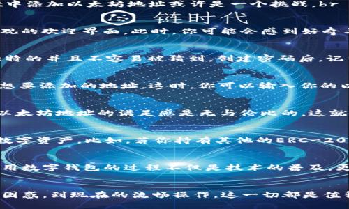 如何在TPWallet中添加以太坊地址：简单实用指南

TPWallet,以太坊地址,数字钱包/guanjianci

引言
在这个数字资产不断增长的时代，越来越多的人开始接触到加密货币，而数字钱包则成为我们管理这些资产的重要工具。TPWallet作为一款多功能的数字钱包，受到许多用户的青睐。然而，对于新手用户来说，如何在TPWallet中添加以太坊地址或许是一个挑战。br 回想起我第一次接触数字钱包的经历，那时我也对这些技术感到困惑不已，但在逐步实践中，我发现其实添加地址并没有想象中那么复杂。今天，我将与大家分享如何在TPWallet中添加以太坊地址的详细步骤，希望能帮到你。

步骤一：下载并安装TPWallet
首先，如果你还没有安装TPWallet，那么你需要先下载并安装这款应用。你可以在App Store或Google Play中搜索“TPWallet”，下载后点击安装。br 安装完成后，打开TPWallet，等待应用加载完成。这时，你会看到一个简洁直观的欢迎界面。此时，你可能会感到好奇与期待，毕竟，使用数字钱包连接到以太坊网络是进入加密货币世界的第一步。

步骤二：创建或导入钱包
打开TPWallet后，你将看到几个选项，包括“创建钱包”和“导入钱包”。对于新用户来说，通常选择“创建钱包”。br 接下来，系统会要求你设置一个强密码，这是保护你的钱包不被恶意攻击的重要步骤。要记住，这个密码应该是独特的并且不容易被猜到。创建密码后，记得将它保存在安全的地方，避免遗忘。br 创建完钱包后，TPWallet会显示你的助记词。这个助记词是恢复钱包的关键，一定要妥善保管，绝对不可以泄露给他人。

步骤三：添加以太坊地址
现在你已经创建了钱包，接下来是最重要的一步：添加以太坊地址。在TPWallet界面的主界面，你会看到一个“资产”选项，点击进入。br 在“资产”页面，点击“添加资产”，然后选择“以太坊”。选择后，你会看到一个输入框，询问你想要添加的地址。这时，你可以输入你的以太坊地址，或者如果你是在其他地方生成的地址，可以直接粘贴进入。br 若你有多个以太坊地址，也可以重复这个操作，将它们一一添加到TPWallet中。

步骤四：确认并保存
在输入完以太坊地址后，TPWallet会提示你确认。请再三确认地址的正确性，因为一旦输入错误，可能会导致资产损失。br 确认无误后，点击“保存”，系统会提示你地址已经成功添加。此时，你可能会感到松了一口气，成功添加以太坊地址的满足感是无与伦比的。这就像我小时候在完成一项艰难的拼图游戏后那种成就感，经过努力，终于看到了美好的结果。

步骤五：管理地址与资产
当你的以太坊地址添加成功后，你可以在TPWallet的“资产”页面进行管理。你可以查看钱包中的余额、进行转账、收款等多种操作。br 除此之外，TPWallet还支持多种数字货币的管理，你可以通过这些功能更方便地管理你的数字资产。比如，若你持有其他的ERC-20代币，也可以通过相似的方式来添加地址并进行相关操作。br 通过这些管理功能，你可以随时随地了解自己的资产状况，享受加密投资带来的乐趣与充实感。

个性化建议与注意事项
在使用TPWallet的过程中，有几个小建议可以帮助你更好地管理你的数字资产。首先，定期备份你的钱包和助记词，这是防止意外丢失资产的关键。br 另外，尽量避免在公共场合下输入密码或助记词，以免被不法分子窃取。使用数字钱包的过程不仅是技术的普及，更是个人财务安全意识的提升。br 这种经历让我想起了自己在大学期间学习金融知识时的感悟，理财不仅是一项技能，更是一种责任。在这个充满机遇与风险的市场中，保持警惕，保障好自己的资产安全是至关重要的。

总结
通过以上步骤，你成功在TPWallet中添加了以太坊地址。虽然初次接触时可能会有些困难，但随着实践的深入，你将越来越得心应手。br 在这个过程中，不仅仅是关于技术的学习，更是自我能力的提升与成长。从最初的不安与困惑，到现在的流畅操作，这一切都是值得骄傲的成就。br 希望每位读者都能在数字货币的世界中找到属于自己的位置，无论是投资、交易，还是仅仅作为一种新兴的金融工具，愿你在加密之路上一路顺风！