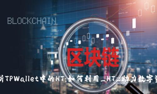 深入解析TPWallet中的HT：如何利用_HT_助力数字资产管理