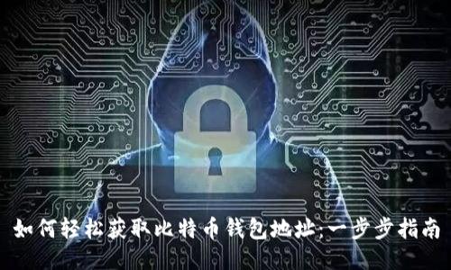 如何轻松获取比特币钱包地址：一步步指南