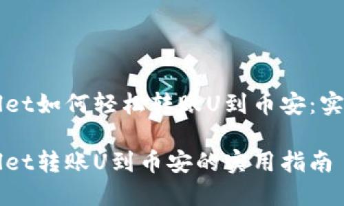 TPWallet如何轻松转账U到币安：实用指南

TPWallet转账U到币安的实用指南