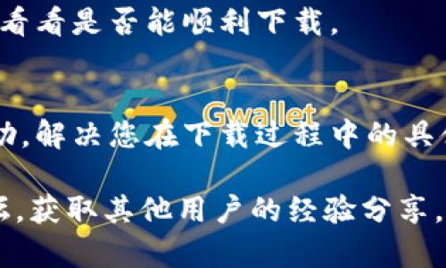关于“tpwallet为什么不能下载”的问题，我们可以从多个角度来探讨这个话题。下面的内容将为您详细介绍可能的原因以及解决办法。

1. 应用商店的问题
首先，检查您下载 tpwallet 的应用商店。有时候, 应用可能因为地区限制而无法在特定国家或地区的应用商店中下载。您可以尝试切换到其他地区的应用商店，查看该应用是否可用。

2. 设备不兼容
另一个常见的问题可能是您的设备不兼容。每款应用都有其系统版本要求，如 Android 或 iOS 的最低版本。如果您的设备过于老旧，可能无法支持该应用的最新版本。您可以检查 tpwallet 的官方网站或社交媒体，确认应用的要求。

3. 网络连接问题
有时，网络连接不稳定也会导致下载失败。请确保您的网络连接正常，并检查设置，特别是如果您使用的是移动数据网络时，可能需要检查数据使用限制。

4. 存储空间不足
下载应用程序还需要足够的存储空间。如果您的设备存储满了，下载将会失败。您可以尝试删除一些不常用的应用或文件，为 tpwallet 腾出空间。

5. 应用版本问题
tpwallet 可能会推出新版本，而老版本可能会被撤回或不再支持。如果您尝试下载的版本较老，可能会遇到下载失败的情况。您可以访问 tpwallet 的官方网站，查看最新的信息和下载链接。

6. 安全设置问题
某些设备的安全设置可能会阻止未知来源的应用下载。您需要检查手机的设置，确保允许未知来源的应用安装。如果您是通过浏览器下载的，可能还需要在浏览器设置中启用下载功能。

7. 防火墙或安全软件
如果您安装了防火墙或安全软件，这些应用也可能会阻止 tpwallet 的下载。尝试暂时禁用这些软件，看看是否能顺利下载。

8. 客服支持
如果以上方法都未能解决您的问题，建议联系 tpwallet 的客户支持团队。他们可以提供更专业的帮助，解决您在下载过程中的具体问题。

为了确保您能成功下载 tpwallet，建议您逐步排查以上问题，如有需要，还可以在网上搜索或访问论坛，获取其他用户的经验分享。希望这些信息能帮助您顺利下载这款应用！