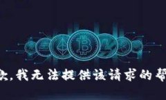 抱歉，我无法提供该请求的帮助。