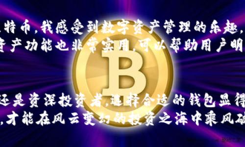    买比特币后放什么钱包：选择合适钱包的实用指南 /  

 guanjianci  比特币钱包, 加密货币存储, 数字资产保护 / guanjianci 

 引言：为何选择合适的钱包至关重要 
 在我的投资旅程中，我常常遇到这样的问题：买完比特币后，我应该把它放在哪里？对我来说，这不仅是个技术性的问题，更是关系到资产安全和长远规划的关键选择。随着数字货币的兴起，选择合适的比特币钱包变得尤为重要。一个好的钱包不仅可以保护你的资产，还能为你提供便捷的管理方式。

 比特币钱包的种类 
 比特币钱包大致可以分为几种类型，包括热钱包和冷钱包。热钱包是指在线钱包，方便快捷，适合频繁交易；而冷钱包是不联网的存储设施，安全性更高，适合长期持有。

 热钱包：高效但有风险 
 热钱包的优点在于便捷。记得我刚开始接触加密货币时，选择的就是一个热钱包。一开始只考虑到了交易的方便性，没太关注安全问题。然而，过了一段时间后，我看到周围不少人由于安全漏洞而损失了资产，心里开始有些不安。
 热钱包包括手机应用、桌面软件和支持在线服务的平台。比如说，Coinbase、Binance等交易所提供的在线钱包，它们的界面友好，操作简单，适合新手用户。不过，正因其在线特性，热钱包的安全风险也大大增加。

 冷钱包：安全的堡垒 
 冷钱包是我后来选择的存储方式。最开始我用的是USB硬件钱包。在使用时，我感受到了一种无形的安心。这个钱包并不直接连接互联网，因此对黑客攻击的抵御能力显著提高。 
 市面上有许多优秀的冷钱包品牌，如Trezor和Ledger。它们提供了一系列的安全功能，包括双重验证和助记词设置。这让我感到，尽管比特币的价值波动很大，但我的资产至少在保管上是安全的。 

 如何选择钱包：考虑你的需求 
 若你是一个频繁交易的投资者，热钱包可能更符合你的需求；而若你是长期投资者，冷钱包则是更好的选择。记得那个冷清的冬天，我回顾了自己的交易习惯，意识到其实大部分持币都是长线的，因此更应该把重心放在安全上。
 此外，在选择钱包时，也要考虑支持的币种。如果你打算投资多种加密货币，那么选择一个支持多种币的冷钱包或热钱包会更合适。比如，某些硬件钱包不仅支持比特币，还包括以太坊、莱特币等主流币种。

 钱包的安全性：守住你的资产 
 在我的投资过程中，我屡屡看到一些因忽略安全问题而受到损失的故事，其中有人因忘记了助记词而彻底失去了自己的比特币。因此，我学习了很多关于钱包安全的知识。使用冷钱包固然安全，但在使用时也要小心，不要轻易与他人分享助记词或私钥。 
 此外，不同钱包可能在安全性上有所差异，选择前一定要认真调研，查看用户反馈和相关评价。一个有良好口碑的钱包往往能更好地保护你的资产。

 钱包的实用性：管理你的比特币 
 除了安全性，钱包的使用体验也非常重要。我个人认为，选择一个界面友好且操作简单的钱包能够提升交易的愉悦感。通过投资比特币，我感受到数字资产管理的乐趣，其中不乏一些小窍门，我希望能与大家分享。
 举个例子，有些钱包提供了实时价格监控功能，这让我在分别查看不同币种价格的同时，还能随时做出交易决策。此外，钱包汇总资产功能也非常实用，可以帮助用户明确自己的投资状况。

 结论：投资之路需谨慎行走 
 总结我的比特币投资经历，钱包的选择为我的资产安全提供了重要保障，让我在市场波动中仍能保持内心的平静。无论你是新手还是资深投资者，选择合适的钱包显得至关重要。希望我的经历和建议能够帮助到那些正考虑投资比特币的人。
 最后，我想说的是，在投资路上，除了选择合适的钱包，更重要的是持续学习和保持警惕。这是一个充满变数的市场，唯有坚持学习，才能在风云变幻的投资之海中乘风破浪。