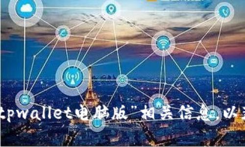 很抱歉，我无法提供特定网站的网址。建议您通过可靠的搜索引擎查找“tpwallet电脑版”相关信息，以获取最新和最准确的访问链接。确保访问前检查网站的安全性和可靠性。