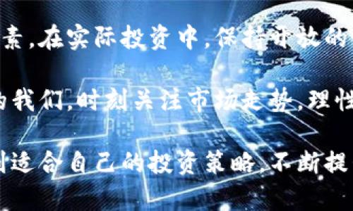 区块链钱包股价分析：投资者应关注的关键因素

区块链, 钱包, 股价/guanjianci

近年来，区块链技术迅速发展，吸引了大量投资者的目光。作为区块链生态系统的重要组成部分，区块链钱包的股价自然成为了市场关注的焦点。但是，投资者如何判断区块链钱包的股价是否合理？文章中将结合市场趋势、技术进步和个人投资经验，探讨区块链钱包股价的实用价值。

区块链钱包的定义与市场分析

首先，我们需要了解什么是区块链钱包。简单来说，区块链钱包是一种数字工具，允许用户存储、发送和接收加密货币。区块链钱包的种类繁多，包括热钱包和冷钱包，不同类型的钱包在安全性和易用性上各有优缺点。

根据市场研究，全球区块链钱包市场正在经历快速增长。根据统计数据，预计到2025年，全球区块链钱包市场将达到数十亿美元。这一增长主要归因于加密货币的普及以及区块链技术的不断发展。

股价与市场需求的关系

当谈到区块链钱包的股价时，市场需求是一个关键因素。需求的增长意味着投资者对公司的信心增强，从而推高股价。例如，我记得在2017年，比特币的价格大幅上涨，许多区块链钱包的股价也随之飙升。在这段时间里，投资者对区块链技术的潜力充满期待。

相反，当市场需求下降时，股价也会相应下跌。例如，在某些国家，监管政策的收紧使得加密货币交易受到限制，进而影响了区块链钱包的使用和股价。这提醒我们，随时关注市场动态对做出投资决策至关重要。

技术发展的重要性

除了市场需求，技术进步也是影响区块链钱包股价的重要因素。金融科技的迅猛发展使得许多传统金融机构开始采用区块链技术，这为区块链钱包带来了新的机遇。例如，当我了解到某个区块链钱包公司推出了创新的多签名技术，能够大幅提升钱包的安全性时，我便意识到这一进展将有助于提升该公司股价的潜力。

竞争格局与投资者的选择

区块链钱包市场竞争激烈，众多公司都在争夺市场份额。在这种情况下，投资者需要评估每家公司的市场定位、技术能力以及未来发展方向。例如，一些区块链钱包公司专注于高端用户群体，提供定制化服务；而另一些则走大众市场路线，提供简单易用的操作界面。了解这些竞争策略有助于投资者做出更明智的决策。

个人投资经历与心得

作为一名普通的投资者，我在选择区块链钱包相关股票时，有过一些自己的经历和思考。最初，我对区块链行业一知半解，但随着了解的深入，我发现投资并不仅仅是关于买卖，而是对行业的理解和判断。

曾经我投资了一家初创的区块链钱包公司，起初的股价表现平平，但随着他们推出创新的功能和逐步扩大市场份额，股价逐渐攀升。第一次体验到“买对了”所带来的成就感，我开始更加关注每一家公司背后的价值。

如何评估合理股价？

那么，投资者应该如何评估区块链钱包的合理股价呢？以下几个方面值得关注：首先是公司财务状况。强健的财务状况通常意味着公司的健康和稳定；其次是市场前景，是否有新的增长点和目标市场；最后是团队的能力，创业团队的技术和市场经验直接影响公司的长远发展。

我在投资过程中，发现与团队成员进行沟通和深度了解对判断股价价值至关重要。一个优秀的团队能在市场波动中寻找机会，带领公司走向更高的层面。

总结与展望

总的来说，区块链钱包股价的合理性并不是一个固定的数字，而是受到多种因素的影响。市场需求、技术创新和竞争格局都是我们必须考虑的因素。在实际投资中，保持开放的心态和不断学习的意愿是我认为最重要的。

未来，随着区块链技术的不断发展和应用场景的拓展，区块链钱包的市场将会更加庞大，这也意味着股价的波动会更加明显。因此，作为投资者的我们，时刻关注市场走势，理性分析股价走势，将有助于我们在这个充满机遇和挑战的行业中获得成功。

通过我自身的经历，我深刻意识到，与其盲目追高，不如从根本上理解这个行业，所以我希望每一位投资者都能在区块链钱包的股价变化中，找到适合自己的投资策略，不断提升自己的投资素养。