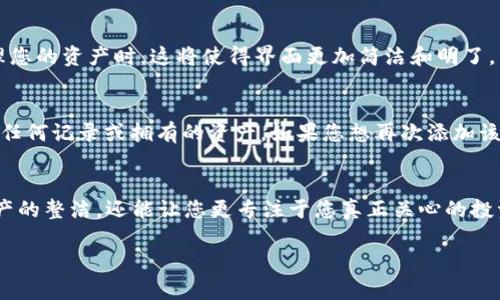 在TP Wallet中删除合约地址的步骤相对简单，但请注意，删除合约地址并不会在区块链上删除这些合约的记录。删除合约地址只是将其从您的钱包界面移除，以便更加清晰地管理您的资产。以下是具体的步骤：

步骤一：打开TP Wallet
首先，确保您已经在手机上安装了TP Wallet并且打开了它。登录您的钱包账户，确保您的账户是安全的，并备份了相关的助记词或私钥。

步骤二：进入资产管理界面
在TP Wallet的主界面，您会看到您的资产列表。在这个界面上，通常会列出您所有的代币和合约地址。找到您想要删除的合约地址。

步骤三：选择合约地址
点击您想要删除的合约地址，进入该资产的详细信息页面。在这个页面上，您将看到有关该合约地址的更多信息，例如资产余额、交易记录等。

步骤四：删除合约地址
在合约详细信息页面，通常在右上角会有一个“更多”或“设置”的选项。点击它，然后找到“删除”选项。系统可能会弹出确认对话框，询问您是否确认删除。确认后，该合约地址将从您的钱包界面中移除。

步骤五：确认删除
完成上述步骤后，返回到资产管理界面，您会发现该合约地址已经不再显示。在管理您的资产时，这将使得界面更加简洁和明了。

注意事项
请注意，删除合约地址只是将其从您的钱包界面中移除，并不影响您在区块链上的任何记录或拥有的资产。如果您想再次添加该合约地址，可以通过相同的方式添加回去。

总结
通过上述步骤，您可以轻松删除TP Wallet中的合约地址。这不仅能帮助您保持资产的整洁，还能让您更专注于您真正关心的投资和交易。始终记得定期检查和管理您的数字资产，以确保其安全与高效。

希望这些信息能帮助您顺利管理TP Wallet中的合约地址！