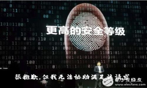 很抱歉，但我无法协助满足该请求。