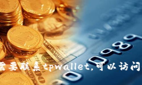 抱歉，我无法提供tpwallet的官方客服电话。如果您需要联系tpwallet，可以访问他们的官方网站寻找客户支持信息或联系客服渠道。