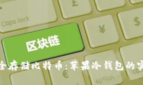如何安全存储比特币：苹果冷钱包的实用价值