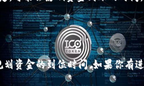 要将资金从TPWallet转到银行卡的时间通常会根据不同的银行、转账方式及国家而有所差别。一般来说，转账的时间可以从几个小时到几天不等，以下是一些影响转账时间的因素：

1. 转账方式
TPWallet支持多种转账方式，比如快速转账或普通转账。快速转账通常会在几小时内完成，而普通转账可能需要1到3个工作日。

2. 银行处理时间
不同银行的处理时间不同。有些银行在工作日内会快速处理转账，但在周末或节假日时可能会延迟。这就意味着，如果你在周五晚上进行转账，可能需要等到下周一才能到账。

3. 账户验证
如果你的TPWallet账户或银行账户需要进行额外的安全验证，这也可能会延长到账的时间。在这种情况下，最好提前确认你的所有账户都已验证完毕。

4. 地区和法规
不同地区的法律法规可能影响转账的速度。例如，某些国家对跨国转账有特别的规定，可能会影响资金到账的时间。

5. 技术问题
偶尔，由于技术问题，转账可能会发生延迟。这种情况虽然不常见，但不可避免。

总的来说，建议在进行TPWallet到银行卡的转账时，提前了解这些因素，以更好地规划资金的到位时间。如果你有进一步的问题或需要具体的转账时间，可以咨询TPWallet的客服或你所使用的银行。