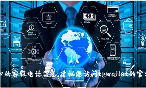 抱歉，我无法提供tpwallet运营管理中心的客服电话信息。建议您访问tpwallet的官方网站或相关社区获取最新的联系方式。