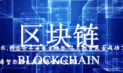 我理解你可能在使用TPWallet进行火币链交易时遇到了问题。以下是一些关于这类问题的解决方案和建议，可能对你有所帮助。

### 可能导致交易卡住的原因

#### 网络拥堵
在高峰期，区块链网络可能会因为交易量过大而拥堵。如果你的交易在区块链中排队等待确认，可能会导致延迟。这种情况下，可以向支持团队查询当前网络状况，或者耐心等待。

#### 手续费设置不当
区块链交易通常需要支付手续费，如果手续费设置得太低，矿工可能不会优先处理你的交易。建议检查你的交易手续费设置，并考虑提高手续费以促使交易尽快被确认。

#### 钱包或平台问题
有时问题可能出在钱包软件或者交易平台本身。确保你的TPWallet是最新版本，或者尝试重新启动应用。另外，关注相关平台的公告，查看是否有维护或故障公告。

### 解决交易卡住你可以尝试的办法

#### 查看交易状态
在区块链区块浏览器中输入你的交易哈希（TXID），查看交易的当前状态。这能帮助你判断交易是否确实被卡住，还是正常排队。

#### 手动取消交易
一些钱包允许用户直接取消未被确认的交易。如果TPWallet支持这个选项，可以尝试通过该功能取消原交易，并重新发起交易。这通常需要设置更高的手续费。

#### 联系客户支持
如果以上方法都未能解决你的问题，联系TPWallet的客户支持团队。提供详细的交易信息，包括交易哈希、时间戳及其他相关信息，以便他们快速定位问题。

### 预防未来问题的技巧

#### 合理设置手续费
使用TPWallet时，了解当前网络状况并合理设置手续费。选择一些自动推荐手续费的功能可以避免因为手续费过低导致的交易延迟。

#### 保持软件更新
确保你的TPWallet软件是最新的版本，时常检查更新，这不仅可以防止潜在的技术问题，也能提高安全性与用户体验。

#### 了解市场动态
熟悉加密货币市场动态，包括交易高峰时段和基本面因素，这可以帮助你在交易时做出更好的决策，避免在高峰期进行大额交易。

### 个人经历分享

在我的成长过程中，我也曾多次遇到过类似的情况。最初接触加密货币时，常常因为网络拥堵而让交易卡住，经历过几次焦急的等待。每当看到“交易未确认”的提示，我总会不由自主地想，这笔投资是否成功了？后来，通过学习和经验，我逐渐懂得了如何合理设置手续费和选择合适的交易时机，体验到了更顺畅的交易过程，并在不断探索中加深了对区块链技术的理解。

总之，面对交易卡住的情况，不要惊慌，相信通过上述建议能够帮助你迅速解决问题。加密货币的世界充满挑战，但只要保持冷静和耐心，就一定能找到解决之道。希望你的交易能够顺利完成！