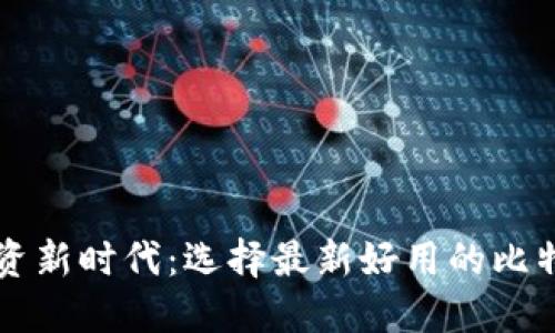 智能投资新时代：选择最新好用的比特币钱包