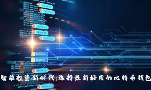 智能投资新时代：选择最新好用的比特币钱包