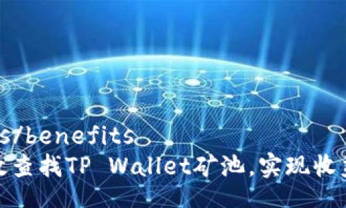 benefits/benefits
如何高效查找TP Wallet矿池，实现收益最大化