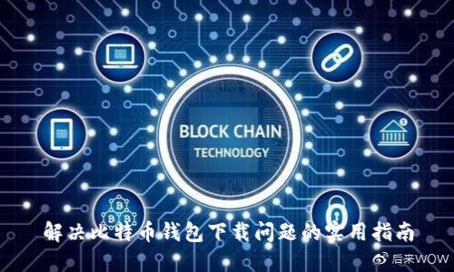 解决比特币钱包下载问题的实用指南