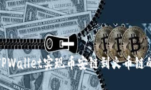 如何通过TPWallet实现币安链到火币链的无缝转账