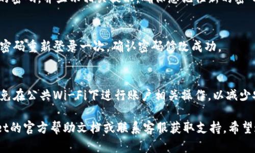 修改TPWallet博饼的密码是一项重要的安全措施，可以帮助您保护您的资产。以下是修改密码的步骤：

步骤一：登录您的TPWallet账户
首先，您需要打开TPWallet应用程序并输入您的账户信息进行登录。确保您的网络连接稳定，以避免因网络问题导致的登录失败。

步骤二：进入账号设置
成功登录后，点击应用程序主界面右下角的“我的”或“账户”图标。在这里，您能找到关于您账户的基本信息，还有一个进入“设置”的选项。

步骤三：选择修改密码
在设置页面中，找到“安全设置”或“密码设置”的选项，点击进入。在这里，您会看到“修改密码”的按钮。点击后，系统可能会要求您输入当前密码以验证身份。

步骤四：输入新密码
按照提示输入您的新密码，通常要求包含字母、数字和特殊字符，以增强密码的安全性。再次输入新密码以确认无误。

步骤五：保存更改
完成密码输入后，点击“保存”或“确认”按钮。系统将更新您的密码，并显示相关提示，确保您记住新的密码。

步骤六：退出并重新登录（可选）
为了确保密码更改生效，您可以选择退出账户，然后使用新密码重新登录一次，确认密码修改成功。

注意事项
在修改密码的过程中，请确保使用一个可靠的网络环境，避免在公共Wi-Fi下进行账户相关操作，以减少安全风险。同时，定期更换密码是保护账户安全的良好习惯。

如果在修改密码的过程中遇到任何问题，建议查看TPWallet的官方帮助文档或联系客服获取支持。希望这能帮到您安全地管理您的TPWallet账户！
