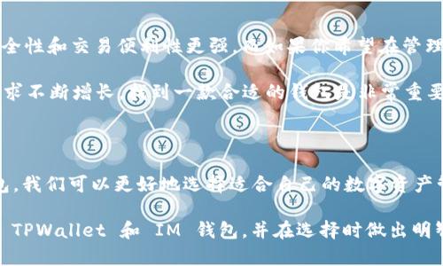 TPWallet 和 IM 钱包都是近年来兴起的一些数字货币钱包，特别是在区块链和加密货币日益普及的背景下。这两种钱包各自有其特点和使用场景。下面将分别介绍这两种钱包的基本概念、功能以及适用场景等。

什么是 TPWallet

TPWallet 是一款多链钱包，旨在为用户提供方便、安全的数字资产管理体验。TPWallet 支持多种主流区块链和可替代代币（如ERC20、BEP20等），使用户能够在一个平台上管理多种加密资产。这种多样化的支持极大地方便了用户，尤其是在不同链上进行交易时。

TPWallet 的安全性也是其一大亮点。它采用了多层加密技术，用户的私钥存储在安全的环境中，最大程度地降低了资产被盗的风险。此外，TPWallet 支持多种认证方式，如生物识别、密码保护等，进一步增强了钱包的安全性。

TPWallet 的主要功能

除了基本的资产管理功能，TPWallet 还提供了一些额外的功能，使其更具吸引力。比如，它通常具备去中心化交易所（DEX）集成功能，用户可以在钱包内直接进行交易，无需将资产转移到其他平台。这种设计不仅提高了用户的交易效率，还增强了资产的安全性，因为用户可以控制自己的私钥，而不必将其交给交易所。

此外，TPWallet 还支持跨链转账，用户可以方便地在不同链之间进行资产转移。如我个人就经历过在以太坊和币安智能链之间转账的复杂过程，如果没有这样一个钱包的帮助，真的是一件麻烦的事情。

什么是 IM 钱包

IM 钱包相对来说更为注重社交功能。IM 钱包不仅是一个数字货币钱包，同时也是一个支持加密社交的应用。这种结合使得用户不仅可以进行资产管理，还可以和朋友进行即时通讯、资产转账等。IM 钱包通过提供社交功能，为用户创造了一个更加互动的环境。

IM 钱包的主要功能

IM 钱包的其中一个亮点是其集成的社交聊天功能，用户可以轻松地与其他用户进行沟通。这种功能让钱包的使用变得更为有趣，用户可以在聊天中直接发送和接收数字资产。对于我而言，这种设计变得尤为吸引人，因为在与朋友讨论投资时，能够直接在聊天窗口中进行资产的转移，显得非常方便。

IM 钱包还提供了多种投资功能，用户可以通过钱包直接参与一些区块链项目的投资或融资。这种将社交与投资结合的方式，为用户带来了新的投资机会，同时也增加了社交互动的乐趣。

TPWallet 与 IM 钱包的对比

TPWallet 和 IM 钱包各有千秋，适合不同的用户群体。对于那些更加关注资产安全与管理的用户，TPWallet 是一个合适的选择。而对于喜欢社交、希望在使用钱包的同时进行互动的用户，IM 钱包则更具吸引力。

此外，从功能上来说，TPWallet 的去中心化交易所集成功能和跨链操作，使其在交易方面的表现更为优越。而 IM 钱包则通过社交功能拉近了用户之间的距离，营造了一个互动的生态系统。

选择合适的钱包

在选择数字货币钱包时，用户需要根据自己的需求进行选择。如果你经常进行资产交易，TPWallet 可能会更符合你的需求，因为它的安全性和交易便利性更强。而如果你希望在管理资产的同时享受社交互动，IM 钱包会是一个不错的选择。

当然，每种钱包都有其优缺点，用户在选择的时候应该尽量多做一些研究，不妨先试用一下，再做决定。个人而言，随着数字资产管理的需求不断增长，找到一款合适的钱包是非常重要的。

总结

TPWallet 和 IM 钱包都是优秀的数字货币钱包选项，它们各自的特点和功能适应了市场上不同用户的需求。通过深入理解这两种钱包，我们可以更好地选择适合自己的数字资产管理工具。在这个数字经济迅速崛起的时代，拥有一个安全可靠、功能丰富的钱包尤为重要。

无论你是经验丰富的投资者，还是刚刚接触加密货币的新手，选择合适的钱包都是管理资产的第一步。希望本文能够帮助您更好地理解 TPWallet 和 IM 钱包，并在选择时做出明智的决策。
