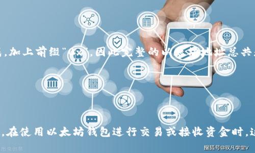 以太坊钱包地址通常是由40个十六进制字符（0-9，a-f）组成，加上前缀“0x”，因此完整的以太坊地址总共是42个字符。这些字符由数字和字母组成，通常看起来像这样：

```
0x32Be3435E751A3B4Ec5d3B8B1BABC62B32aBe34
```

其中，去掉前缀“0x”后，地址部分即为40个字符的十六进制数。在使用以太坊钱包进行交易或接收资金时，这个地址是必不可少的。