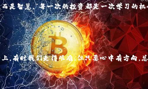 比特币钱包是存储和管理比特币资产的重要工具，最早在比特币发布后的2009年就已经出现了。比特币的创造者中本聪在发布比特币时，提供了一款名为“Bitcoin-Qt”的钱包软件。这款钱包不仅能让用户发送和接收比特币，还能帮助用户管理他们的私钥和公钥。

比特币钱包的演变

09年的比特币钱包，功能非常基础。用户通过下载客户端，可以创建一个新的比特币钱包，并生成相应的地址来进行交易。这个钱包是本地化的，也就是说，所有的数据都保存在用户的计算机上。因为在那个时候，比特币的使用还非常有限，很多人对数字货币并没有太多的了解，功能的简单性也让钱包的安全性相对较低。

我记得我第一次接触比特币时，还是在2010年，那时候朋友圈的朋友们都在讨论这个新兴的虚拟货币。我因为不太懂，就去网上查了一些资料，发现比特币钱包的概念。那时的我对这个钱包充满了好奇，而比特币的价格也让我感到震惊：它的价格从几美分慢慢涨到了几美元，那种涨幅让我无比震撼。我开始尝试下载第一个比特币钱包，虽然当时一切都显得笨拙，但却让我感受到了一种前所未有的期待。

比特币钱包的类型

随着时间的推移，比特币钱包的类型逐渐丰富。最初的本地钱包慢慢演变为多种类型，包括网页版钱包、移动钱包以及硬件钱包等。每种钱包都有其独特的优点和缺点。比如，网页版钱包方便快捷，但安全性相对较低；而硬件钱包虽然安全性高，但使用不够便利。

在不同的钱包中，我个人最喜欢的是硬件钱包。因为我曾经经历过一次钱包被黑客攻击的经历，那次让我损失了一部分比特币，从此我对于资金安全有了更深刻的理解。我意识到，虽然科技在不断进步，但安全问题始终是每个投资者不能忽视的。通过硬件钱包，我可以将私钥离线存储，安全性大大提升。这种变革让我体验到了投资的“安心”，仿佛自己为自己的数字资产建了一道坚固的堡垒。

比特币钱包的使用心得

使用比特币钱包并不仅仅是收发比特币那么简单。它让我们深入了解数字货币的背后技术和理念。我记得最初使用比特币钱包时，面对一串串复杂的地址和私钥，我感到无比困惑。可随着时间的推移，我逐渐明白了这些数字背后的意义。每当我在钱包中看到自己积累的比特币数量，心中充满了成就感。

而且，我发现设置多重签名钱包也是一项很有用的技能。这个功能可以提供额外的安全保障，特别适合团队或者一起投资的朋友们。通过多重签名，可以避免因为一个人的失误而导致整个资产的损失。这让我想起我的一位朋友，曾经因为遗失了私钥而损失了所有的投资。我通过这个实例，向他讲解了多重签名的重要性。

未来的比特币钱包

展望未来，比特币钱包有着广阔的发展前景。随着区块链技术的进步，钱包的安全性、便捷性以及功能都将不断提升。许多新兴技术，比如生物识别技術、冷存储方案等，都可能应用到比特币钱包中，为用户提供更安全的体验。

我相信，随着比特币及其他数字货币的普及，钱包的使用将逐渐成为普通人日常生活的一部分。当我看到街头有人用手机支付时，感受到那科技与现实生活的结合，不禁期待有一天，我也能用比特币轻松消费。这种改变，虽然还需要时间，但我坚信，金融科技的进步会让我们的未来更加美好。

投资的心态与比特币钱包

我发现，不同的人对待比特币钱包的态度截然不同。有的人将其视为单纯的投资工具，赌注于涨跌之间；而有的人则更加注重社群的参与与技术的学习。我认为，正确的心态是非常重要的。比特币的波动性让众多投资者知道，保持冷静和理智是多么重要。

在我个人的投资旅途中，有过许多的高峰和低谷。有时候，我也曾因市场的波动而感到焦虑与彷徨，但我始终告诉自己，要从容应对。我最喜欢的一句话就是，“富人思维缺失的不是资本，而是智慧。”每一次的投资都是一次学习的机会，而比特币钱包恰恰为我提供了这样的平台。我记得某个晚上，我在钱包上研究如何进行更安全的资产管理，直到深夜，耳边只有自己轻声的心跳声，那一刻的专注让我感到无比充实。

总结

总的来说，比特币钱包从09年起经历了长足的发展，技术的进步和用户的需求推动着它不断向前。作为比特币的早期用户，我见证了钱包的演变，也看到了数字货币对未来金融的影响。

随着比特币的不断普及，越来越多的人开始了解和使用比特币钱包。我希望能够把我对钱包的理解和使用心得分享给更多人，让大家能够更好地管理自己的虚拟资产。在这条投资之路上，有时我们走得艰难，但只要心中有方向，总能找到属于自己的那条光明之路。

比特币钱包, 数字货币, 投资策略/guanjianci