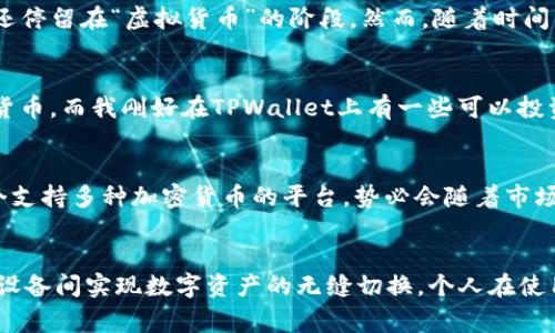 苹果版的TPWallet和安卓版本通常是不能直接通用的。这是因为不同操作系统上应用程序的开发和运行环境不同，导致它们的版本不兼容。不过，用户可以在两个系统上独立下载和使用相应的TPWallet版本。接下来，我将详细介绍TPWallet的基本功能及其在不同平台上的使用。

TPWallet简介
TPWallet是一款多功能的数字货币钱包，支持多种加密货币的存储、转账和交易等功能。无论是管理个人数字资产，还是参与各种区块链项目，TPWallet都能提供一个安全简便的解决方案。不同平台的TPWallet在功能上大致相同，但可能在用户界面上存在些许差异，以适应不同操作系统的设计风格。

苹果版TPWallet的特点
苹果版的TPWallet通常会遵循苹果的设计规范，提供清晰直观的用户界面。用户可以方便地管理自己的数字资产，随时进行转账和交易。此外，苹果设备在系统安全性上的优势也为TPWallet提供了更强的保障。用户可以通过Face ID或Touch ID来确保他们的资产安全，这让许多用户感到放心。

安卓TPWallet的特点
安卓版本的TPWallet在功能上与苹果版相似，但在界面设计上可能会更加灵活多样。由于安卓设备的种类繁多，不同品牌和型号的设备可能会对TPWallet的使用体验产生影响。然而，安卓用户同样可以享受到安全的存储环境和方便的交易功能。由于安卓系统的开放性，用户也会遇到一些第三方插件和工具，以增强TPWallet的使用体验。

如何在不同设备间同步数据
虽然苹果版TPWallet和安卓版本不能直接通用，但用户仍然可以通过一些方式同步数据。通常，用户可以在两个设备上使用相同的账号登录，从而实现资产的共享与管理。同时，备份私钥和助记词是确保数字资产安全的重要步骤，这样即使在更换设备的情况下，用户也能找回自己的资产。

我对数字货币的看法
作为一个深受数字货币影响的人，我在刚接触这类投资时也和很多人一样充满了好奇和幻想。我记得第一次听说比特币是在大学的时候，那时候大多数人对它的认识还停留在“虚拟货币”的阶段。然而，随着时间的推移，我逐渐意识到这不仅仅是一个赚钱的工具，更是一种全新的经济模式。我开始使用数字钱包，玩转各种加密货币，这让我对经济、隐私和安全有了更深刻的理解。

使用TPWallet的个人经验
在我的使用过程中，TPWallet给了我许多便利。无论是在进行转账还是参与DeFi项目，它都让我实现了很好的资产管理。我记得有一次，朋友向我介绍了一种新的加密货币，而我刚好在TPWallet上有一些可以投资的闲钱。我通过简单的几步操作，就顺利地参与了这个项目，最终也获得了一定的收益。这种灵活性让我对数字资产的投资充满了信心。

TPWallet未来的发展前景
随着区块链技术的不断进步和普及，我认为TPWallet未来的发展潜力是巨大的。越来越多的人开始接受数字货币，相关的法规和政策也在不断完善。TPWallet作为一个支持多种加密货币的平台，势必会随着市场的变化而不断进行更新迭代，为用户提供更加优质的服务。我期待在未来的日子里，它能为用户带来更多创新的功能，进一步提升我们对数字货币的使用体验。

总结
虽然苹果版TPWallet和安卓版本的应用不能直接通用，但用户仍然能够在两种平台上享受到相似的功能和服务。通过适当的账户管理和数据备份，用户可以在不同的设备间实现数字资产的无缝切换。个人在使用TPWallet的过程中，也获得了许多宝贵的经验与思考，也真心希望更多的人能通过这款钱包探索数字货币的世界。