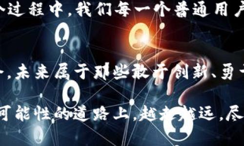 区块链钱包：现状与未来前景探索

区块链钱包, 加密货币, 数字资产/guanjianci

引言：区块链钱包的重要性
随着区块链技术的迅猛发展，区块链钱包逐渐成为人们日常生活中不可或缺的一部分。对于许多初入加密货币世界的朋友来说，区块链钱包不仅仅是一个存放数字资产的地方，它还承载着我们对未来金融的一种期待与幻想。正如我小时候对储蓄罐的向往，今日的区块链钱包又如何重塑我们对财富管理和交易的理解呢？

区块链钱包的分类与特点
首先，我们来探讨一下区块链钱包的基本分类。主要分为热钱包和冷钱包两大类。热钱包是指随时可以在线访问的数字钱包，虽然便捷便利，但由于其持续接入网络，安全性相对较低。而冷钱包则是离线存储的形式，虽然操作不够方便，但在安全性上却有着无与伦比的优势。想起我大学时用的便携式硬盘，尽管存取不如云存储方便，但对数据安全的不懈追求让我对此情有独钟。

当前区块链钱包的现状
目前，市场上已有众多区块链钱包供用户选择，从功能到用户体验，争相推出新特性。例如，一些钱包开始支持多种加密货币的存储，从比特币到以太坊，再到一些新兴的项目，都能在同一个钱包中管理。这种多样化，让用户如同在超市购物时，可以一次性购齐所需，加快了交易的便捷性。

然而，尽管市场竞争激烈，用户仍面临许多挑战。比如了解如何使用钱包和确保钱包安全是每个新手用户的必经之路。我仍然记得第一次尝试使用比特币钱包时的紧张与期待，生怕自己一不小心把私钥搞丢，那种忐忑不安至今难以忘怀。

安全性：区块链钱包最大的问题
区块链钱包的安全性问题一直备受关注。虽然许多钱包采取了多种加密技术来保护用户资产，但网络攻击、钓鱼网站等安全隐患层出不穷。2010年代的好几个大型交易所被黑客攻击，数百万美元的资产顷刻间蒸发，让人们对数字资产的安全性始终保持警惕。

在这样的环境中，我逐渐理解到安全是一切的基石。就好比我在高中时期学会的防火知识，不仅仅是为了应对突发事件，更是为了在每天的生活中养成好的习惯。使用双重认证和强密码，就像是为自己的钱包装上了一道坚固的防线。

用户体验与区块链钱包的未来
随着技术不断更新，用户对钱包的期望值也在不断提升。简洁的界面设计、的操作流程以及实时的客户支持，都是用户体验中的重要元素。如今，许多钱包已经开始通过引入生物识别技术和人工智能赋能，进一步提升用户体验。

我曾在使用一家新兴钱包时感受到这种变化，那流畅的操作体验和及时的客服支持让我仿佛回到了使用移动支付的初体验。那时我于小摊上购买小吃，愉快拍下二维码支付的感觉，简直令人心潮澎湃！

未来展望：区块链钱包的应用场景
展望未来，区块链钱包将不仅仅是加密货币的存储工具，更是各种金融服务的入口。例如，区块链技术能够在供应链金融、跨境支付甚至资产证券化中发挥越来越重要的角色。想象一下，未来的区块链钱包可能会支持自动投资、信用评分等丰富的功能，这将为我们带来全新的金融体验。

我常想，如果有一天，以后能通过钱包直接参与全球金融市场交易，那将是多么令人兴奋的事情。就像小时候我期待的“未来世界”，现在随着科技的发展，慢慢变为现实。在这个过程中，我们每一个普通用户的需求与反馈，都会推动技术的进步与发展。

结语：拥抱变化，迎接未来
区块链钱包正在以惊人的速度发展进化，而我们每个人都是这个变革的一部分。在这个充满挑战和机遇的时代，保持对新技术的学习和适应，将帮助我们把握未来的财富机会。未来属于那些敢于创新、勇于尝试的人。

希望通过本文的分享，能够帮助更多对区块链钱包感兴趣的读者更深入地了解这个领域。无论你是投资者、开发者，还是仅仅是好奇心旺盛的普通用户，愿你都能在这条充满可能性的道路上，越走越远，尽享数字资产带来的无穷魅力。