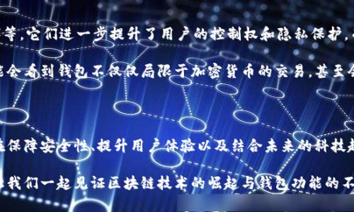 区块链钱包并不是公链，但它与公链有着紧密的联系。下面，我将详细解释两者之间的区别以及它们是如何相互作用的。

区块链钱包的定义

区块链钱包是一种数字工具，允许用户存储、接收和发送加密货币。它不直接存储货币，而是保存用户的私钥和公钥，私钥用来签署交易，而公钥则用于生成地址并接收加密货币。钱包可以是软件（例如手机应用和桌面应用）或硬件（如USB设备）。

公链的定义

公链（Public Blockchain）指的是一种开放的区块链网络，任何人都可以参与其中。公链上的数据是公开透明的，所有交易都记录在链上，并对任何人可用。这种开放性使得公链在去中心化、透明性和安全性方面具有独特的优势。比特币和以太坊是最著名的公链示例。

区块链钱包与公链的关系

区块链钱包依赖于公链来执行和验证交易。当用户通过钱包发送加密货币时，交易信息会被发送到相应的公链上，网络中的节点会验证该交易，并将其记录在区块链中。因此，虽然钱包本身不是公链，但它是与公链运作不可分割的工具，可以实现对加密资产的管理与控制。

理解区块链钱包的功能

区块链钱包具有多个功能，包括发送和接收加密货币、查看账户余额、管理多个币种及其转换等。现代钱包还可能附带一些额外功能，例如与去中心化应用（DApp）的连接、参与区块链项目的融资（如ICO）、投票等。这些功能使得钱包在区块链生态系统中扮演着重要角色。

区块链钱包的类型

区块链钱包可以分为热钱包和冷钱包。热钱包是在线连接的，例如手机应用和网页钱包，因为它们的方便性而被广泛使用。但由于连接网络，热钱包更易受到攻击。冷钱包则是脱机的存储方式，比如硬件钱包或纸钱包，提供了更高的安全性，却牺牲了一定的便捷性。选择哪种钱包主要取决于用户的需求和风险承受能力。

案例分析：我与区块链钱包的初体验

我第一次接触区块链钱包是在我大学的一个课外活动中。我们被要求参与一个以比特币为主题的模拟交易竞赛。为了方便交易，我下载了一个比特币热钱包应用。在注册和设置过程中，我倍感兴奋，这种新鲜的科技感让我觉得自己仿佛在参与某个未来的财经盛宴。

但初期的高兴很快被现实的复杂性所打破。我记得我在设定密码时，虽然设定了一个看似复杂的密码，却忘记将其妥善保管。在后来的交易中，遇到了困难。那时我深刻感受到，私钥的重要性不可小觑，它就像通往你数字资产的钥匙。失去它，就意味着失去对钱包中资产的掌控。这是第一次让我理解了链上安全的真正意义。

区块链钱包的安全性考虑

随着加密货币市场的逐渐成熟，安全性成为用户最关注的话题之一。区块链钱包的安全性直接关系到用户的财产安全。对于热钱包来说，由于其在线性质，用户通常需要采取额外的安全措施，比如启用双重身份验证、定期更改密码、避免公共Wi-Fi等。而冷钱包虽然相对安全，但也有数据损坏或丢失的风险。

未来趋势与个人看法

当前，加密货币及区块链技术的发展仍在快速进行中。不少新的钱包解决方案也相继推出，包括多签钱包、去中心化钱包（如MetaMask）等，它们进一步提升了用户的控制权和隐私保护。而在未来，我相信区块链钱包将在全球经济体系中发挥越来越重要的作用，尤其是在跨境支付、数字身份验证等领域。

我个人认为，随着更多人对加密货币和区块链的关注，区块链钱包也必将逐渐成为普通人日常金融生活的一部分。不久的未来，我们可能会看到钱包不仅仅局限于加密货币的交易，甚至会涉及更多金融产品和服务，如借贷、保险等，这使得我们对钱包的理解也将更加丰富和多样。

总结与展望

总而言之，区块链钱包与公链并非同一概念，但二者之间的关系不容忽视。区块链钱包是用户接触和使用公链上加密资产的重要工具。在保障安全性、提升用户体验以及结合未来的科技趋势上，区块链钱包的发展无疑会为我们的生活带来更多的可能。

在这条新兴领域的探索中，我也希望能与更多人分享我的经验和思考，帮助他们更好地理解和使用这些工具。在这个迅速变化的时代，让我们一起见证区块链技术的崛起与钱包功能的不断演变！