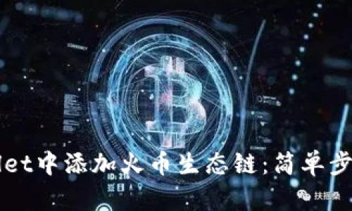 如何在TPWallet中添加火币生态链：简单步骤与实用技巧