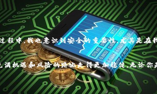 比特币钱包是一个用于存储、发送和接收比特币的数字工具。比特币本质上是一种数字资产，钱包则是用户与比特币网络交互的“桥梁”。下面我们将深入探讨比特币钱包的概念、种类、使用方法及其安全性。

比特币钱包的定义
比特币钱包并不是一个实体的物品，而是一种程序或应用，允许用户管理他们的比特币。每个钱包都有一个或多个公钥和私钥，公钥是用户的地址，可以用来接收比特币，而私钥则是用户的秘密信息，用于签署交易，以证明你是比特币的合法拥有者。

比特币钱包的种类
比特币钱包主要分为几种类型，每种都有其优缺点：
ul
    listrong热钱包：/strong热钱包是指在线钱包，连接到互联网。它们方便快捷，适合日常交易，比如在交易所或移动应用中使用。/li
    listrong冷钱包：/strong冷钱包不连接到互联网，例如硬件钱包或纸钱包。这些钱包提供更高的安全性，因为黑客无法直接在线攻击它们。/li
    listrong桌面钱包：/strong桌面钱包是安装在个人计算机上的软件，用户可以通过自己的计算机来管理比特币。/li
    listrong移动钱包：/strong移动钱包是应用在智能手机上的程序，通常更便携，适合随时随地使用。/li
/ul

如何使用比特币钱包
使用比特币钱包的步骤相对简单：
ol
    li选择一个钱包：根据你的需要选择合适类型的钱包。/li
    li下载并安装钱包软件或应用：如果是移动钱包，直接从应用商店下载即可。/li
    li创建钱包：跟随指引创建一个新钱包，并确保保存好你的恢复短语或密钥。/li
    li接收比特币：使用你的公钥地址，可以让别人向你发送比特币。/li
    li发送比特币：输入接收者的公钥地址和金额，同时签署交易，私钥会用于证明你有权发送这些比特币。/li
/ol

比特币钱包的安全性
安全性是使用比特币钱包时最重要的方面之一。由于比特币是不可逆转的，一旦丢失或被盗，就无法找回。因此，保护好私钥是至关重要的。下面是一些保护钱包安全的建议：
ul
    listrong使用冷钱包：/strong尽量使用冷钱包，特别是在存储大额比特币时。/li
    listrong启用双重认证：/strong如果钱包应用提供双重认证功能，一定要启用。/li
    listrong定期备份钱包：/strong定期备份你的钱包数据，确保在设备损坏时可以恢复。/li
/ul

我的个人经历
回想起我决定投资比特币的那一年，我对数字货币的概念一知半解。但随着时间推移，我逐渐学习了如何创建钱包，如何进行交易，那种兴奋和满足感至今难忘。在这个过程中，我也意识到安全的重要性。尤其是在我第一次使用热钱包时，发现自己的比特币因为一个小小的错误而“蒸发”了，真是心痛无比。于是我学会了保护自己的私钥，还分享给身边的朋友，让他们也了解这一点。

总结
比特币钱包是进入数字货币世界的重要工具。它不仅仅是存储比特币的地方，更是与比特币网络互动的必要手段。选择合适的钱包类型，保护好你的私钥，才能在这条充满机遇和风险的路上走得更加稳健。无论你是新手还是经验丰富的交易者，了解比特币钱包的功能和安全性都会帮助你更好地管理自己的数字资产。

希望上述内容能够帮助你更深入地理解比特币钱包的意义及使用方法。