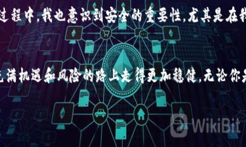 比特币钱包是一个用于存储、发送和接收比特币的数字工具。比特币本质上是一种数字资产，钱包则是用户与比特币网络交互的“桥梁”。下面我们将深入探讨比特币钱包的概念、种类、使用方法及其安全性。

比特币钱包的定义
比特币钱包并不是一个实体的物品，而是一种程序或应用，允许用户管理他们的比特币。每个钱包都有一个或多个公钥和私钥，公钥是用户的地址，可以用来接收比特币，而私钥则是用户的秘密信息，用于签署交易，以证明你是比特币的合法拥有者。

比特币钱包的种类
比特币钱包主要分为几种类型，每种都有其优缺点：
ul
    listrong热钱包：/strong热钱包是指在线钱包，连接到互联网。它们方便快捷，适合日常交易，比如在交易所或移动应用中使用。/li
    listrong冷钱包：/strong冷钱包不连接到互联网，例如硬件钱包或纸钱包。这些钱包提供更高的安全性，因为黑客无法直接在线攻击它们。/li
    listrong桌面钱包：/strong桌面钱包是安装在个人计算机上的软件，用户可以通过自己的计算机来管理比特币。/li
    listrong移动钱包：/strong移动钱包是应用在智能手机上的程序，通常更便携，适合随时随地使用。/li
/ul

如何使用比特币钱包
使用比特币钱包的步骤相对简单：
ol
    li选择一个钱包：根据你的需要选择合适类型的钱包。/li
    li下载并安装钱包软件或应用：如果是移动钱包，直接从应用商店下载即可。/li
    li创建钱包：跟随指引创建一个新钱包，并确保保存好你的恢复短语或密钥。/li
    li接收比特币：使用你的公钥地址，可以让别人向你发送比特币。/li
    li发送比特币：输入接收者的公钥地址和金额，同时签署交易，私钥会用于证明你有权发送这些比特币。/li
/ol

比特币钱包的安全性
安全性是使用比特币钱包时最重要的方面之一。由于比特币是不可逆转的，一旦丢失或被盗，就无法找回。因此，保护好私钥是至关重要的。下面是一些保护钱包安全的建议：
ul
    listrong使用冷钱包：/strong尽量使用冷钱包，特别是在存储大额比特币时。/li
    listrong启用双重认证：/strong如果钱包应用提供双重认证功能，一定要启用。/li
    listrong定期备份钱包：/strong定期备份你的钱包数据，确保在设备损坏时可以恢复。/li
/ul

我的个人经历
回想起我决定投资比特币的那一年，我对数字货币的概念一知半解。但随着时间推移，我逐渐学习了如何创建钱包，如何进行交易，那种兴奋和满足感至今难忘。在这个过程中，我也意识到安全的重要性。尤其是在我第一次使用热钱包时，发现自己的比特币因为一个小小的错误而“蒸发”了，真是心痛无比。于是我学会了保护自己的私钥，还分享给身边的朋友，让他们也了解这一点。

总结
比特币钱包是进入数字货币世界的重要工具。它不仅仅是存储比特币的地方，更是与比特币网络互动的必要手段。选择合适的钱包类型，保护好你的私钥，才能在这条充满机遇和风险的路上走得更加稳健。无论你是新手还是经验丰富的交易者，了解比特币钱包的功能和安全性都会帮助你更好地管理自己的数字资产。

希望上述内容能够帮助你更深入地理解比特币钱包的意义及使用方法。
