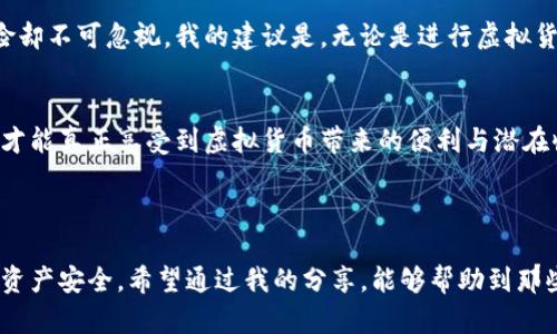 网吧下载虚拟币钱包的实用价值与安全性分析

网吧, 虚拟币, 钱包/guanjianci

### 什么是虚拟币钱包？

虚拟币钱包，顾名思义，是一种用于存储虚拟货币（如比特币、以太坊等）的工具。它可以是软件（应用程序）或硬件（物理设备），其核心功能是让用户管理、接收和发送虚拟货币。对于想要进入虚拟货币世界的人来说，了解虚拟币钱包的种类以及选择安全、方便的钱包是非常重要的。

### 网吧下载虚拟币钱包的可行性

在网吧下载虚拟币钱包，首先考虑的就是可行性。在技术上，下载虚拟币钱包并不复杂，通常只需访问官方网站或使用应用商店就可以。然而，这里的问题并不仅仅在于技术的可行性，更在于安全性。网吧的电脑往往是公共的，存在很多潜在的安全隐患。

### 安全性问题

1. 设备安全性
网吧的电脑往往没有良好的安全措施，常常会面临病毒、木马和恶意软件的攻击。下载虚拟币钱包后，你的私人密钥和账户信息可能会被窃取，甚至你的资产会被盗取。为了保护自己的资产，投资者通常建议在个人、私密的设备上下载和使用虚拟币钱包，而不是在公共场所。

2. 网络安全
在网吧上网，使用的通常是公共Wi-Fi，这也意味着你可能面临网络监听的风险。黑客可以通过网络窃取用户的登录信息和交易记录，导致严重的资产损失。因此，在公共网络环境中使用虚拟币钱包需格外小心，最好使用VPN工具来加密流量。

### 我的一次网吧经历

我记得我小时候第一次听说比特币时，我被其新奇的概念深深吸引。那时候我在校外的一个小网吧里，想尝试下载一个比特币钱包。出于好奇和对新技术的渴望，我在那些嘈杂的电脑前敲打着键盘，兴奋地想要探索这个虚拟的货币世界。然而，当我意识到那些机器上可能存在的危险，我立刻感到不安，最终决定放弃。

### 如何选择安全的钱包？

1. 选择可靠的平台
选择一个知名、安全的虚拟币钱包非常重要。比如，使用一些已经被广泛验证的热钱包或者冷钱包，它们通常有良好的用户评价和技术支持，能提供更高的安全性。对于新手用户来说，可以在网上查阅相关的评价和比较，选择适合自己的钱包。

2. 采取双重认证
为了增强安全性，可以选择支持双重认证功能的虚拟币钱包。这种方式可以在你登录或进行重要操作时，要求输入额外的验证码，只有通过验证才能完成操作。这样即使你的账户名和密码被盗，黑客也难以获得访问权限。

### 虚拟币钱包的类型

1. 热钱包
热钱包是指一直在线的钱包，便于快速交易和使用，具有良好的用户体验。但由于其一直连网，也存在一定的安全隐患。热钱包适合日常小额交易。

2. 冷钱包
冷钱包则是指不连接互联网的离线钱包，安全性更高，适合长时间储存大量虚拟货币。常见的冷钱包有硬件钱包和纸钱包，用户可以在安全的环境下生成和存储私钥，降低被攻击的风险。

### 虚拟币市场的机遇与挑战

1. 市场机遇
虚拟币市场的发展日趋成熟，越来越多的传统金融机构开始关注并投资于数字货币。在这样的背景下，虚拟币钱包作为交易和存储工具，也愈加受到重视。许多人都想借此机会创业、投资，赢得未来的财富。

2. 市场挑战
然而，虚拟币市场也并非风平浪静，黑客攻击、政策监管等问题层出不穷。用户在使用钱包时，不仅要关注市场动态，还要时刻保持警惕，采取安全措施，保护好自己的数字资产。

### 个人观点与建议

在考虑是否在网吧下载虚拟币钱包时，我坚持一个理念：安全第一。虽然在网吧的环境下可能会给基于虚拟货币的创新带来便利，但风险却不可忽视。我的建议是，无论是进行虚拟货币的投资、交易还是储存，都要在安全的环境中进行，选择可信的平台和工具。

总结
尽管在网吧下载虚拟币钱包从技术上是可行的，但考虑到安全隐患，这并不是一个明智的选择。合理选择虚拟币钱包，保护好个人资产，才能真正享受到虚拟货币带来的便利与潜在收益。因此，建议大家尽量在个人设备上操作，并做好相应的安全防护，才能在虚拟币的世界中更好地立足。

### 结尾的思考

虚拟币的世界充满着机遇与挑战，我相信，未来还会有更多人踏入这个领域。在享受其带来的便利时，我们更需要保持警惕，确保自己的资产安全。希望通过我的分享，能够帮助到那些有意进入这一领域的小伙伴们。记得，安全第一，一起在这个新兴的数字财富世界中前行吧！