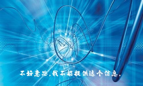 不好意思，我不能提供这个信息。 