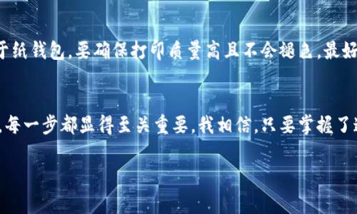 在这里，我将为您提供有关如何创建TP（通常指某种类型的加密货币）的冷钱包的详细指南。不过请注意，创建和管理冷钱包涉及到一定的技术知识和安全意识。如果您对于加密货币不太熟悉，建议在使用前了解基本的安全实践和加密货币的相关知识。

什么是冷钱包？
冷钱包是一种离线存储加密货币的方式，它与互联网隔离，因此相对更安全。与热钱包不同，热钱包是在线的，随时可以进行交易，但也更容易受到黑客攻击。冷钱包可以是硬件设备（如USB设备）或纸质钱包，也可以是未联网的电脑。

创建TP冷钱包的步骤

h4步骤一：选择冷钱包的类型/h4
首先，你需要决定你要使用哪种类型的冷钱包。最常见的选择有：
ul
    li硬件钱包：如Ledger、Trezor等，这些设备专门设计用于安全存储加密货币。/li
    li纸钱包：你可以生成一个密钥对，并把公钥和私钥打印出来，存放在安全的地方。/li
    li空白U盘：可以将加密货币的私钥存储在没有互联网连接的U盘上。/li
/ul

h4步骤二：下载加密货币钱包软件/h4
你需要下载支持TP的加密货币钱包软件。确保你从官方网站下载，以避免下载到带有恶意软件的仿冒版本。安装后打开钱包软件，并创建一个新钱包。在这个过程中，软件通常会提供给你一组助记词（种子短语），请务必妥善保管，这些短语是在丢失私钥后恢复钱包的关键。

h4步骤三：生成密钥对/h4
根据钱包软件的指示生成你的公钥和私钥。公钥用来接收资金，而私钥则是访问你冷钱包中的加密货币的“钥匙”。一定要将私钥保存在安全、离线的地方，因为任何人获取私钥都可能导致你资金的损失。

h4步骤四：转账资金到冷钱包/h4
在创建好冷钱包后，您可以通过您的热钱包将资金转账到冷钱包的公钥地址。请确保您输入了正确的地址，以免资金丢失。

h4步骤五：确保安全存储/h4
确保将你的冷钱包存放在一个安全的地方。对于纸钱包，可以放置在保险柜中；对于硬件钱包，确保设备本身没有受到损坏和被恶意软件影响。

个性化经验分享
回想起我刚接触加密货币的那段时间，真的充满了各种挑战和收获。在最初，我也曾因为对钱包安全性的不理解而面临风险。我记得有一次不小心把我的热钱包私钥分享了出去，那一刻真的是如五雷轰顶，几乎心都凉了。同时，通过不断的研究，我渐渐意识到冷钱包的重要性，以及如何做好资金的安全管理。

冷钱包的优势
冷钱包最大的优势就在于安全性。由于它不与互联网连接，黑客几乎不可能远程攻击。此外，即使你不幸丢失了硬件钱包，只要你有助记词，你仍然可以恢复你的资产。这种保护机制是吸引我选择冷钱包的主要原因之一。

冷钱包的维护与管理
虽然冷钱包提供了极高的安全性，但依然需要进行适当的维护。如定期检查设备的完好性，尤其是硬件钱包的电池和连接接口。对于纸钱包，要确保打印质量高且不会褪色，最好是用防水和防火的材料进行保存，以防意外发生。

总结
冷钱包是保护你的加密资产的重要工具，通过合理的创建和管理你可以大大降低资金被盗的风险。在这条探索加密货币的道路上，每一步都显得至关重要。我相信，只要掌握了这些基本的原则和知识，你就能够更安全、更自信地进入这个充满机遇的数字世界。

希望这个指南可以帮助到您成功创建TP冷钱包，确保您的加密资产安全。若您有其他疑问，随时可以询问！