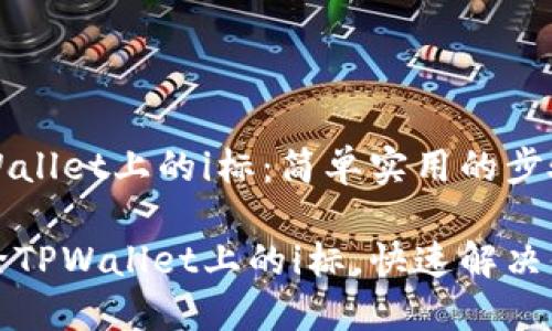 消除TPWallet上的i标：简单实用的步骤指南

如何消除TPWallet上的i标，快速解决你的疑惑