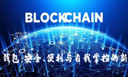 区块链开放式钱包：安全、便利与自我掌控的新时代金融工具