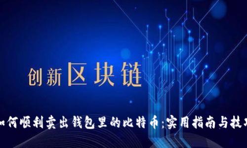 如何顺利卖出钱包里的比特币：实用指南与技巧