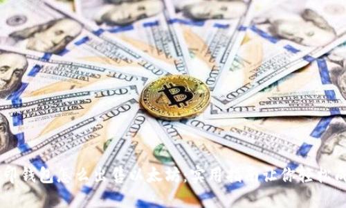 币印钱包怎么出售以太坊：实用指南让你轻松成交