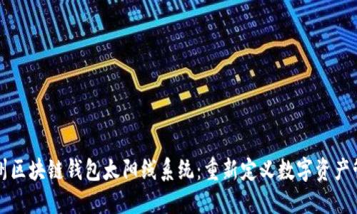广州区块链钱包太阳线系统：重新定义数字资产管理