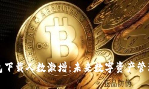 区块链钱包下载人数激增：未来数字资产管理的新趋势