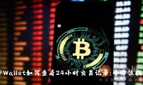 TPWallet如何查看24小时交易记录：全方位指南