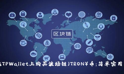 如何在TPWallet上购买波场链（TRON）币：简单实用的指南