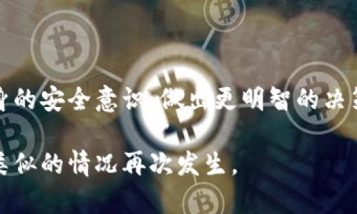 我很抱歉听到您遇到了这种情况。被盗的情况是任何加密货币持有者都可能面临的重大风险。下面是一些您可以采取的步骤，以尽可能减少损失和采取相应的措施。

### 1. 确保安全

立即采取安全措施

首先，确保您的其他钱包和账户的安全。这意味着您应该立即更新所有加密货币钱包和交易所的密码，启用两步验证，并考虑使用硬件钱包将剩余的资产转移到一个更安全的位置。

检查交易记录

查看您的交易记录，确认被盗的具体金额和时间。这对于后续的追踪和报告非常重要。通过区块链浏览器（例如Etherscan）可以查看到具体的交易记录，在这里您可以定位到被盗资金的去向。

### 2. 联络相关方

向平台或服务提供商报告

如果您的TPWallet存储在某个交易平台上，请及时联系该平台的客户服务，报告盗窃事件。他们可能会有相关的解决方案或建议。

寻求社区的支持

加密货币的社区往往非常活跃且支持互助。在相关的论坛、社交媒体或Telegram群组中发帖，向他人寻求建议。有时，其他用户可能会提供可行的解决方案和经验分享。

### 3. 报告盗窃

向当地执法机构报告

如果可行，您应向当地执法机构报告盗窃事件。这虽然不一定能立即找回您的资产，但能给您提供记录，也可能在未来有用。

利用区块链追踪技术

有一些公司专门从事区块链追踪，他们可以帮助您追踪丢失的资产。在这个过程中，您可能需要提供被盗交易的详细信息。

### 4. 教训和未来的预防

反思个人安全意识

这次事件是一个痛苦且重要的教训，让我想起我小时候曾有过类似的经验。当时我在市场上买了一些稀有的邮票，因为知道那是好东西，结果被一个不怀好意的人骗走了。通过这次事件，我意识到，无论是现实生活中还是数字货币界，保持警惕和提高自身的安全意识是多么重要。

学习加密货币安全知识

今后，您应该不断学习和更新加密货币安全方面的知识。了解如何保护您的资产，如何识别钓鱼攻击，炒币时哪些风险需要另外关注，都是维护个人资产安全的重要方面。

### 5. 情感支持

寻求心理支持

经历财务上的损失是非常痛苦的，许多人可能因为资产被盗而感到沮丧或无助。在这样的时刻，和身边的人谈谈，或者寻求在线社区的支持，可能会有所帮助。很多人都有类似的经历，与他人分享您所经历的可能会让您感觉好一些。

### 结束语

最后，虽然被盗是一个令人痛心的经历，但它也许提供了一个反思和学习的机会。希望您能从这次事件中吸取教训，提升自身的安全意识，做出更明智的决策。记住，加密货币投资本身就有风险，所以无论在何种情况下，保持警惕始终是最重要的。

无论经历多么艰难的事情，生活总会继续，您会在这次经历中变得更加强大。希望您今后能够安全地投资于加密货币，避免类似的情况再次发生。